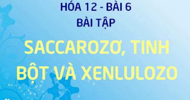 Bài tập về Saccarozơ, Tinh bột và Xenlulozơ - Hóa 12 bài 6